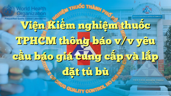Viện Kiểm nghiệm thuốc TPHCM thông báo v/v yêu cầu báo giá cung cấp và lắp đặt tủ bù