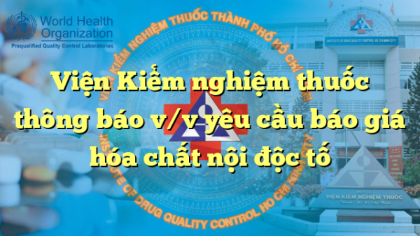 Viện Kiểm nghiệm thuốc thông báo v/v yêu cầu báo giá hóa chất nội độc tố