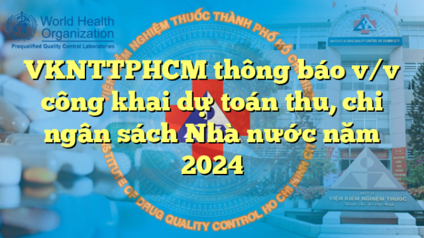 VKNTTPHCM thông báo v/v công khai dự toán thu, chi ngân sách Nhà nước năm 2024