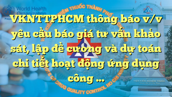 VKNTTPHCM thông báo v/v yêu cầu báo giá tư vấn khảo sát, lập đề cương và dự toán chi tiết hoạt động ứng dụng công nghệ thông tin