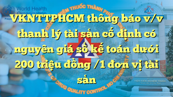 VKNTTPHCM thông báo v/v thanh lý tài sản cố định có nguyên giá sổ kế toán dưới 200 triệu đồng /1 đơn vị tài sản