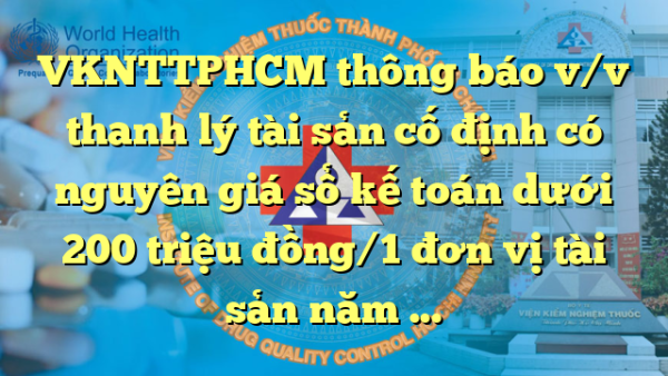 VKNTTPHCM thông báo v/v thanh lý tài sản cố định có nguyên giá sổ kế toán dưới 200 triệu đồng/1 đơn vị tài sản năm 2022 (lần 2)