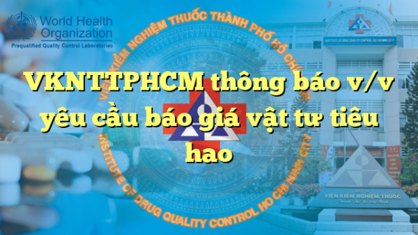 VKNTTPHCM thông báo v/v yêu cầu báo giá vật tư tiêu hao