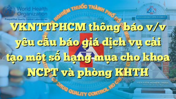 VKNTTPHCM thông báo v/v yêu cầu báo giá dịch vụ cải tạo một số hạng mụa cho khoa NCPT và phòng KHTH