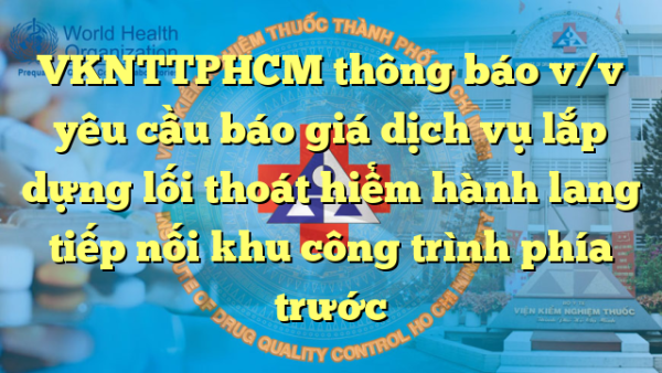 VKNTTPHCM thông báo v/v yêu cầu báo giá dịch vụ lắp dựng lối thoát hiểm hành lang tiếp nối khu công trình phía trước