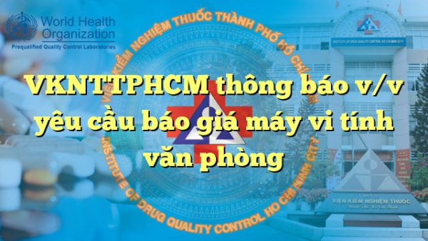 VKNTTPHCM thông báo v/v yêu cầu báo giá máy vi tính văn phòng