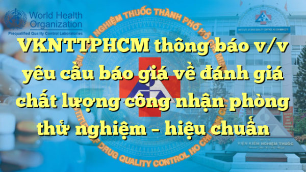 VKNTTPHCM thông báo v/v yêu cầu báo giá về đánh giá chất lượng công nhận phòng thử nghiệm – hiệu chuẩn