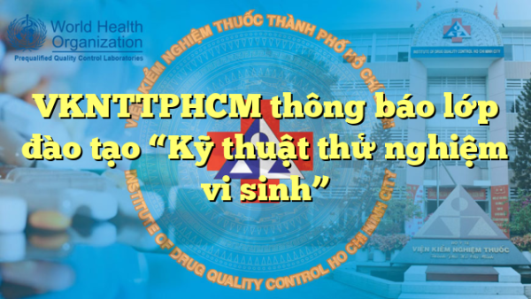 VKNTTPHCM thông báo lớp đào tạo “Kỹ thuật thử nghiệm vi sinh”