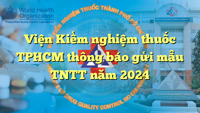 Viện Kiểm nghiệm thuốc TPHCM thông báo gửi mẫu TNTT năm 2024