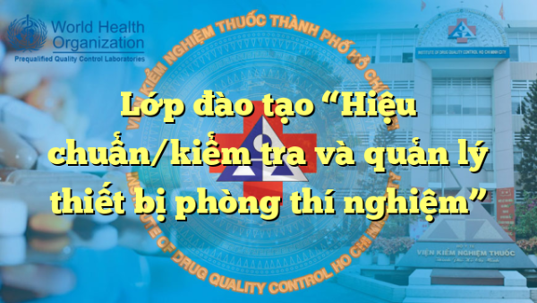 Lớp đào tạo “Hiệu chuẩn/kiểm tra và quản lý thiết bị phòng thí nghiệm”