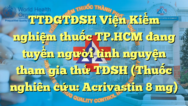 TTĐGTĐSH Viện Kiểm nghiệm thuốc TP.HCM đang tuyển người tình nguyện tham gia thử TĐSH  (Thuốc nghiên cứu:  Acrivastin 8 mg)