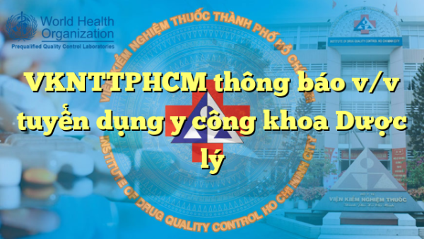 VKNTTPHCM thông báo v/v tuyển dụng y công khoa Dược lý