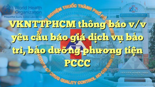 VKNTTPHCM thông báo v/v yêu cầu báo giá dịch vụ bảo trì, bảo dưỡng phương tiện PCCC