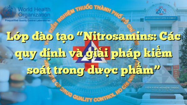 Lớp đào tạo “Nitrosamins: Các quy định và giải pháp kiểm soát trong dược phẩm”