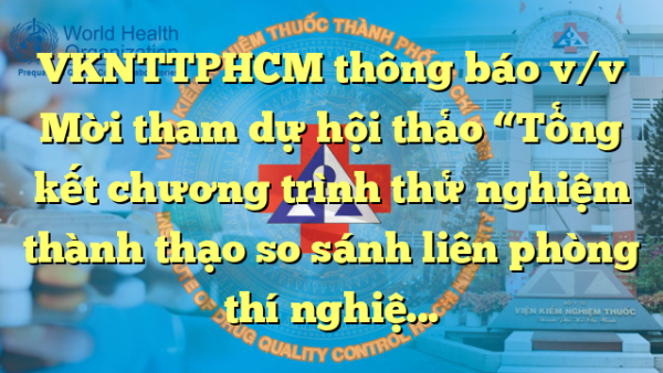 VKNTTPHCM thông báo v/v Mời tham dự hội thảo “Tổng kết chương trình thử nghiệm thành thạo so sánh liên phòng thí nghiệm năm 2024”