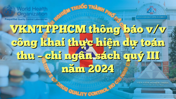 VKNTTPHCM thông báo v/v công khai thực hiện dự toán thu – chi ngân sách quý III năm 2024