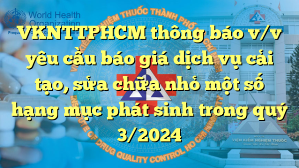 VKNTTPHCM thông báo v/v yêu cầu báo giá dịch vụ cải tạo, sửa chữa nhỏ một số hạng mục phát sinh trong quý 3/2024