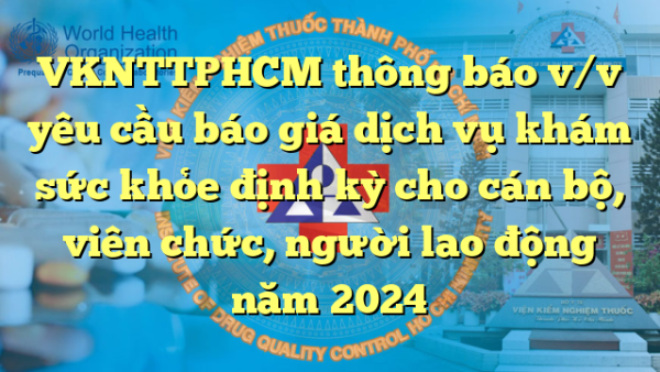VKNTTPHCM thông báo v/v yêu cầu báo giá dịch vụ khám sức khỏe định kỳ cho cán bộ, viên chức, người lao động năm 2024