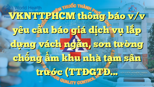 VKNTTPHCM thông báo v/v yêu cầu báo giá dịch vụ lắp dựng vách ngăn, sơn tường chống ẩm khu nhà tạm sân trước (TTĐGTĐSH)