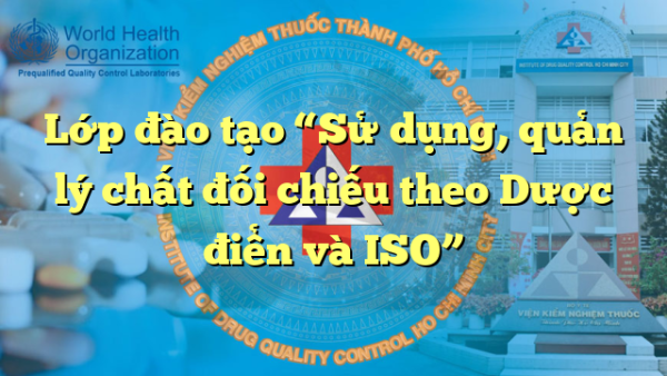 Lớp đào tạo “Sử dụng, quản lý chất đối chiếu theo Dược điển và ISO”