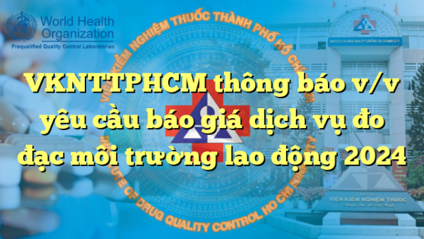 VKNTTPHCM thông báo v/v yêu cầu báo giá dịch vụ đo đạc môi trường lao động 2024