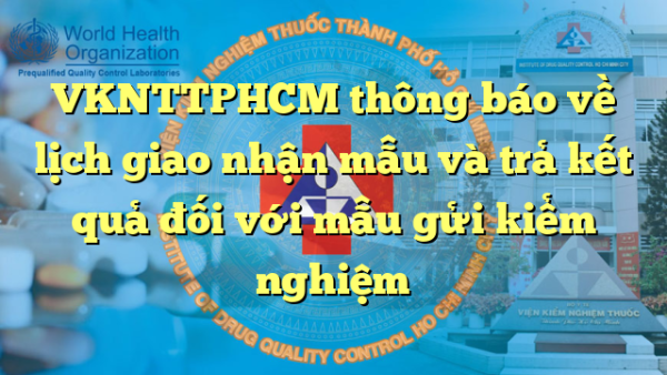 VKNTTPHCM thông báo về lịch giao nhận mẫu và trả kết quả đối với mẫu gửi kiểm nghiệm