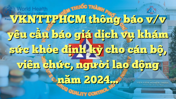 VKNTTPHCM thông báo v/v yêu cầu báo giá dịch vụ khám sức khỏe định kỳ cho cán bộ, viên chức, người lao động năm 2024 (đợt 2)
