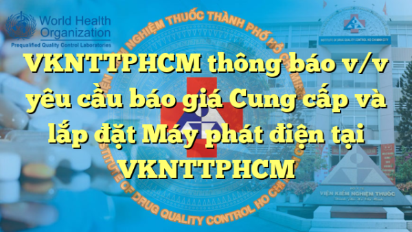 VKNTTPHCM thông báo v/v yêu cầu báo giá Cung cấp và lắp đặt Máy phát điện tại VKNTTPHCM