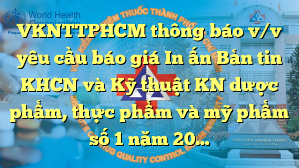 VKNTTPHCM thông báo v/v yêu cầu báo giá In ấn Bản tin KHCN và Kỹ thuật KN dược phẩm, thực phẩm và mỹ phẩm số 1 năm 2025 (01.2025)