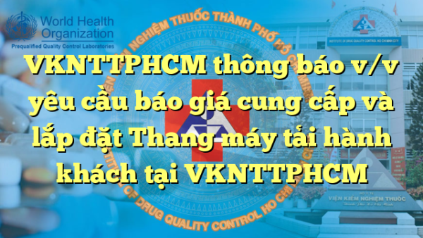 VKNTTPHCM thông báo v/v yêu cầu báo giá cung cấp và lắp đặt Thang máy tải hành khách tại VKNTTPHCM