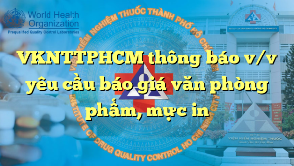 VKNTTPHCM thông báo v/v yêu cầu báo giá văn phòng phẩm, mực in