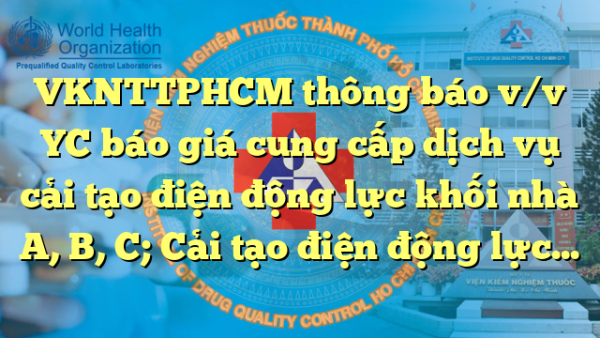 VKNTTPHCM thông báo v/v YC báo giá cung cấp dịch vụ cải tạo điện động lực khối nhà A, B, C; Cải tạo điện động lực cho các tầng khối nhà A, B, C và cấp điện tầng trệt nhà B
