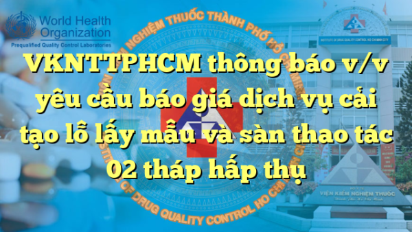 VKNTTPHCM thông báo v/v yêu cầu báo giá dịch vụ cải tạo lỗ lấy mẫu và sàn thao tác 02 tháp hấp thụ