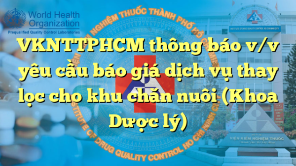 VKNTTPHCM thông báo v/v yêu cầu báo giá dịch vụ thay lọc cho khu chăn nuôi (Khoa Dược lý)