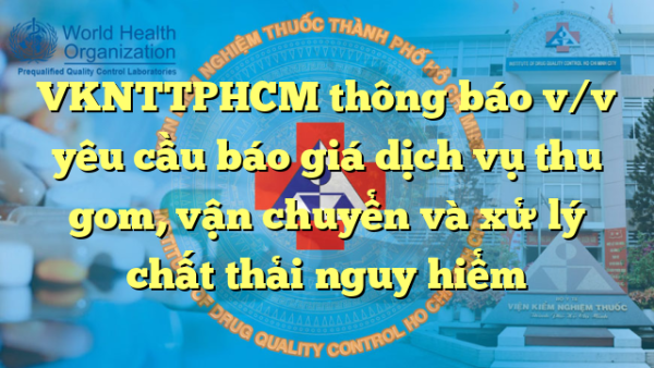 VKNTTPHCM thông báo v/v yêu cầu báo giá dịch vụ thu gom, vận chuyển và xử lý chất thải nguy hiểm