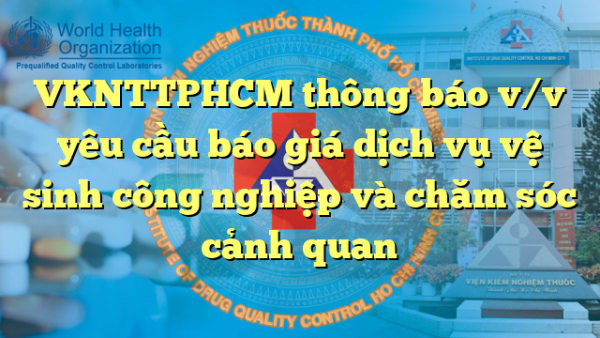VKNTTPHCM thông báo v/v yêu cầu báo giá dịch vụ vệ sinh công nghiệp và chăm sóc cảnh quan