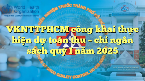 VKNTTPHCM công khai thực hiện dự toán thu – chi ngân sách quý I năm 2025