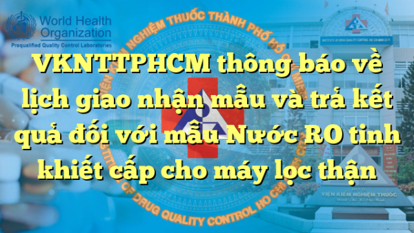 VKNTTPHCM thông báo về lịch giao nhận mẫu và trả kết quả đối với mẫu Nước RO tinh khiết cấp cho máy lọc thận