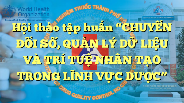 Hội thảo tập huấn “CHUYỂN ĐỔI SỐ, QUẢN LÝ DỮ LIỆU VÀ TRÍ TUỆ NHÂN TẠO TRONG LĨNH VỰC DƯỢC”
