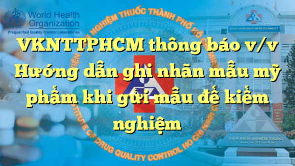 VKNTTPHCM thông báo v/v Hướng dẫn ghi nhãn mẫu mỹ phẩm khi gửi mẫu để kiểm nghiệm