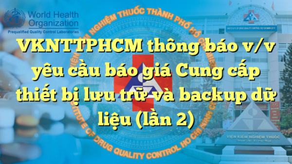 VKNTTPHCM thông báo v/v yêu cầu báo giá Cung cấp thiết bị lưu trữ và backup dữ liệu (lần 2)