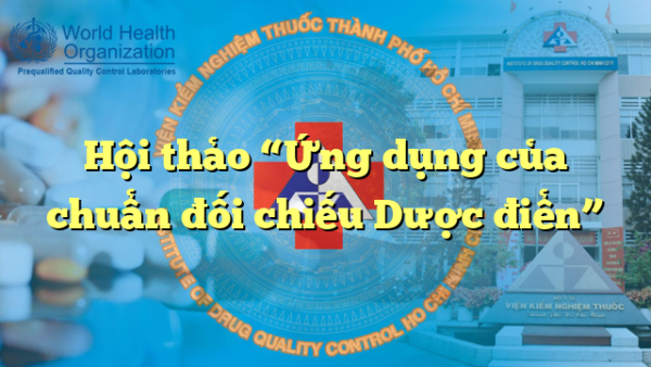 Hội thảo “Ứng dụng của chuẩn đối chiếu Dược điển”