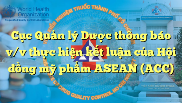 Cục Quản lý Dược thông báo v/v thực hiện kết luận của Hội đồng mỹ phẩm ASEAN (ACC)