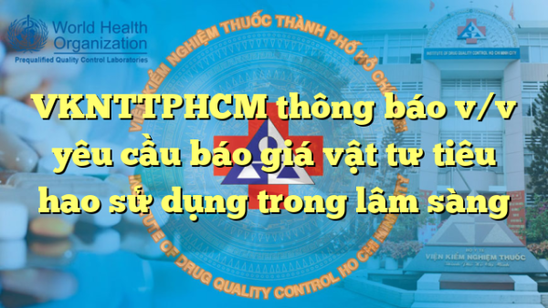VKNTTPHCM thông báo v/v yêu cầu báo giá vật tư tiêu hao sử dụng trong lâm sàng