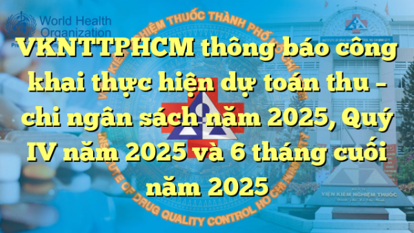 VKNTTPHCM thông báo công khai thực hiện dự toán thu – chi ngân sách năm 2025, Quý IV năm 2025 và 6 tháng cuối năm 2025