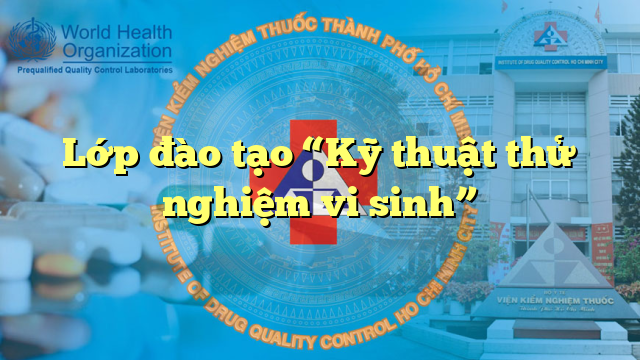 Lớp đào tạo “Kỹ thuật thử nghiệm vi sinh”